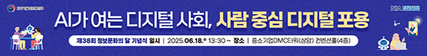 AI가 여는 디지털 사회, 사람 중심 디지털 포용, 제38회 정보문화의 달 기념식, 일시 : 2025.06.18.수 13:30~, 장소 : 중소기업DMC타워(상암)컨벤션홀(4층)