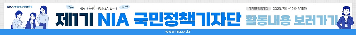 NIA가 궁금한 사람들 모두 모여라 제1기 NIA 국민정책기자단 활동내용 보러가기, 기자단 활동기간 2023.7월~12월(6개월)