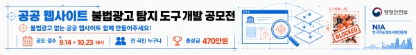 공공 웹사이트 불법 광고 탐지 도구 개발 공모전 불법 광고 없는 공공웹사이트 함께 만들어주세요!, 공모접수 : 9.14~10.23 18시, 전국민누구나, 총상금 : 470만원