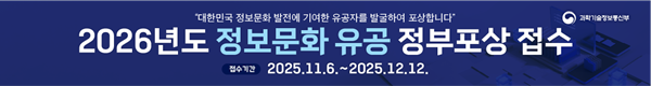 대한민국 정보문화 발전에 기여한 유공자를 발굴하여 포상합니다. 2026년도 정보문화 유공 정부 포상 접수, 접수기간 : 2025.11.6.~2025.12.12.